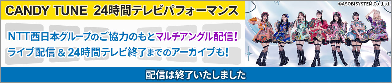 CANDY TUNE 24時間テレビパフォーマンス 配信は終了いたしました